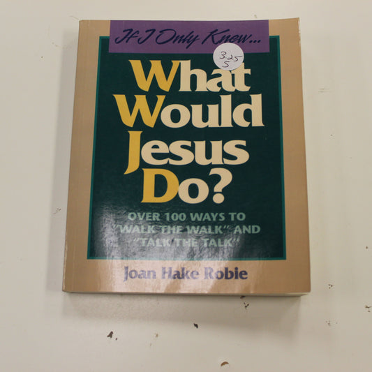 IF I ONLY KNEW…WHAT WOULD JESUS DO?