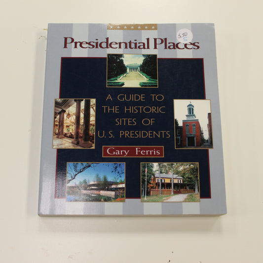 PRESIDENTIAL PLACES: A GUIDE TO THE HISTORIC SITES OF U.S. PRESIDENTS