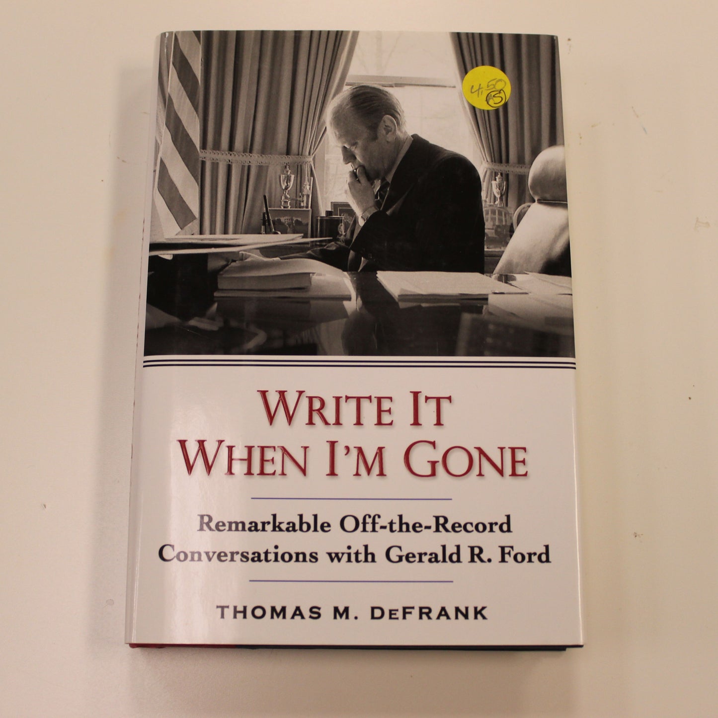 WRITE IT WHEN I'M GONE REMARKABLE OFF-THE-RECORD CONVERSATIONS WITH GERALD R. FORD