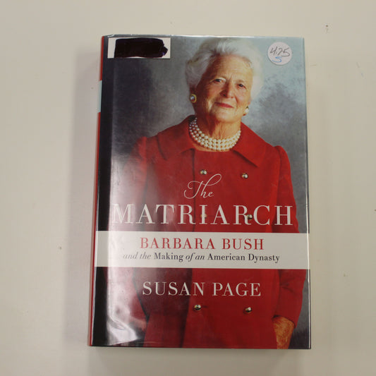 THE MATRIARCH: BARBARA BUSH AND THE MAKING OF AN AMERICAN DYNASTY