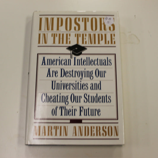 IMPOSTORS IN THE TEMPLE: AMERICAN INTELLECTUALS ARE DESTROYING OUR UNIVERSITIES AND CHEATING OUR STUDENTS OF THEIR FUTURE