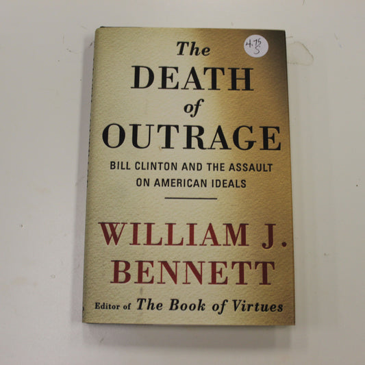 THE DEATH OF OUTRAGE BILL CLINTON AND THE ASSAULT ON AMERICAN IDEALS