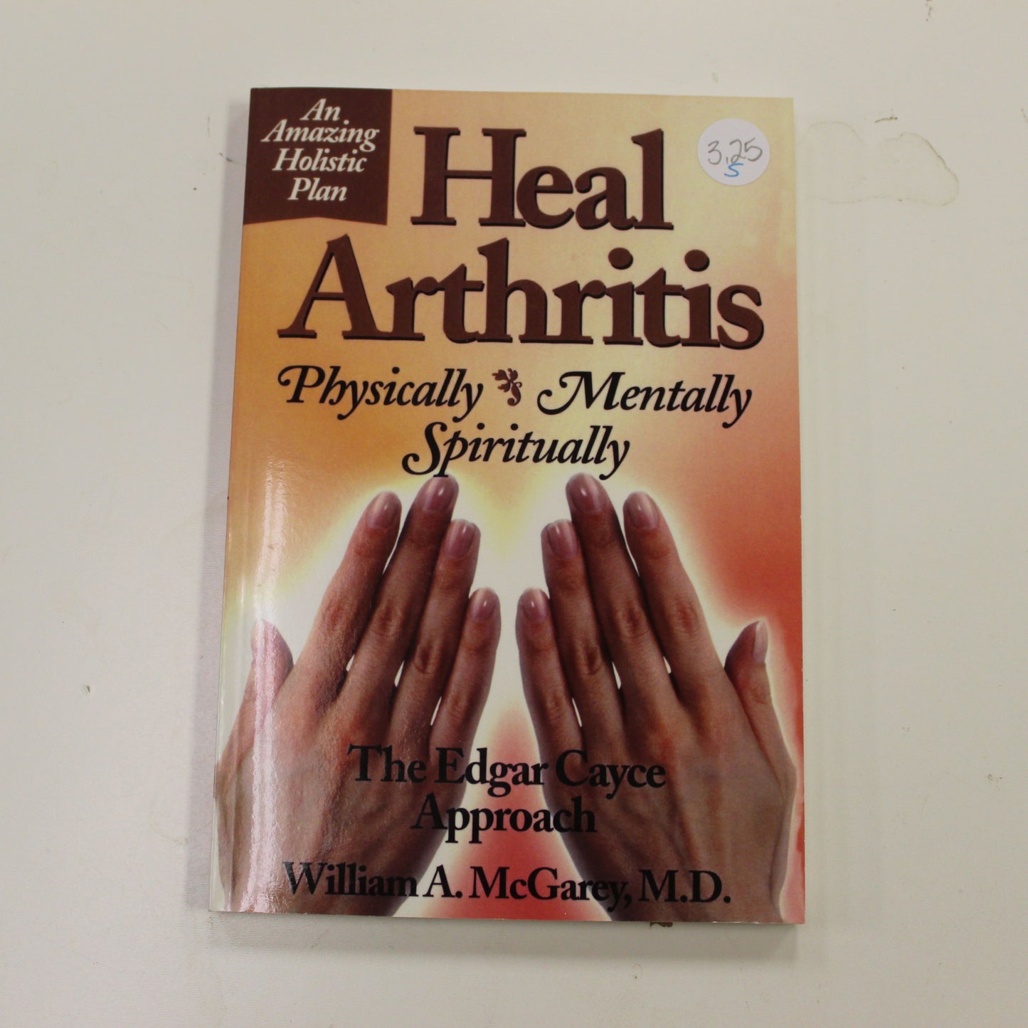 HEAL ARTHRITIS PHYSICALLY MENTALLY SPIRITUALLY: THE EDGAR CAYCE APPROACH