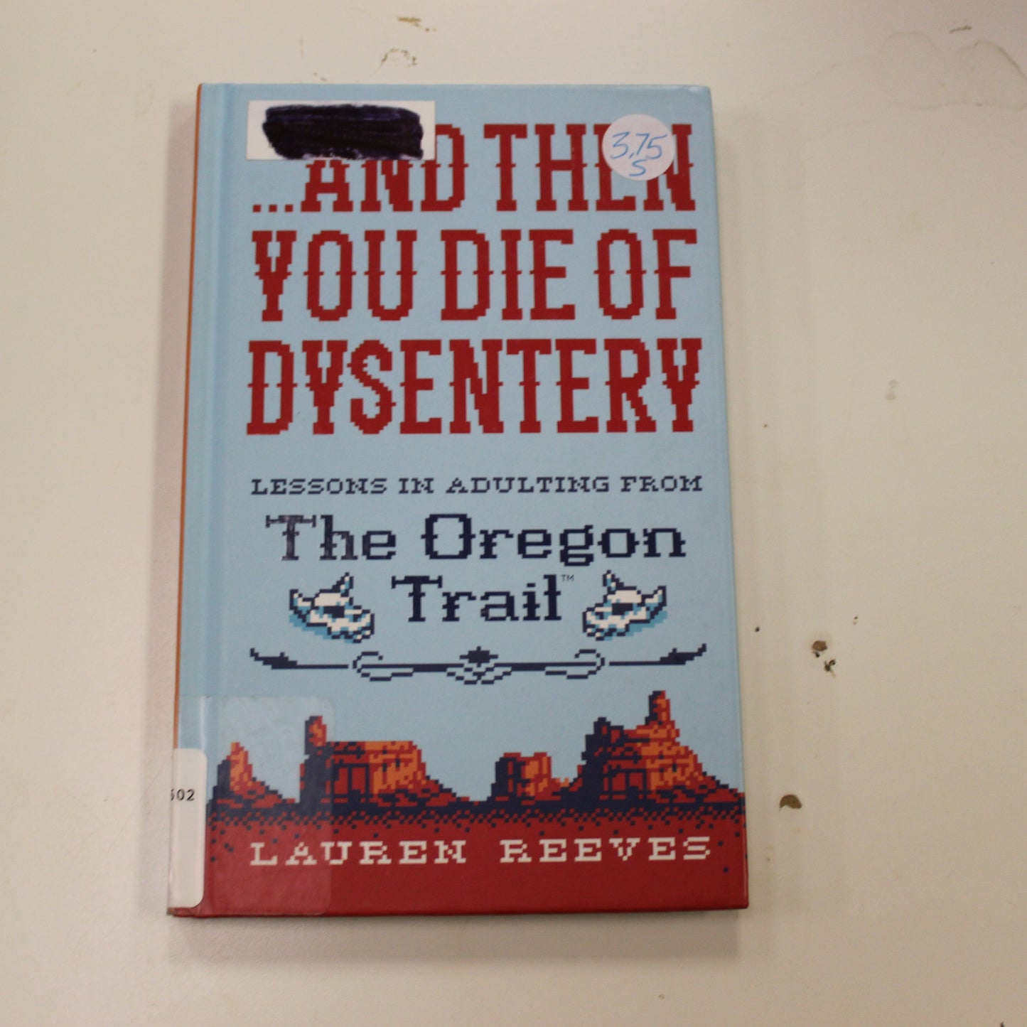 AND THEN YOU DIE OF DYSENTERY LESSONS IN ADULTING FROM THE OREGON TRAIL