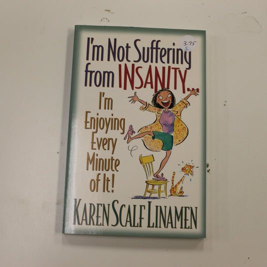 I'M NOT SUFFERING FROM INSANITY…I'M ENJOYING EVERY MINUTE OF IT!