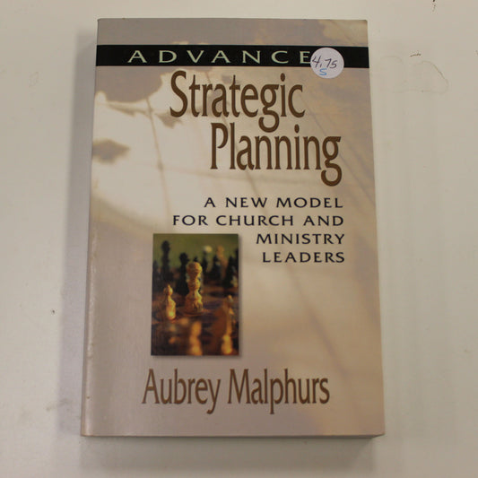 ADVANCED STRATEGIC PLANNING A NEW MODEL FOR CHURCH AND MINSTRY LEADERS